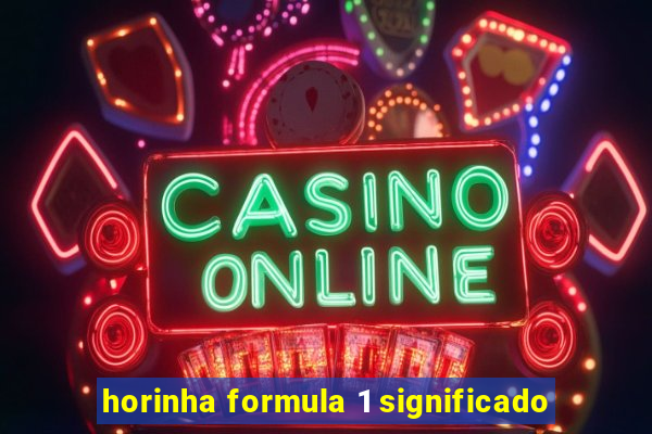 horinha formula 1 significado